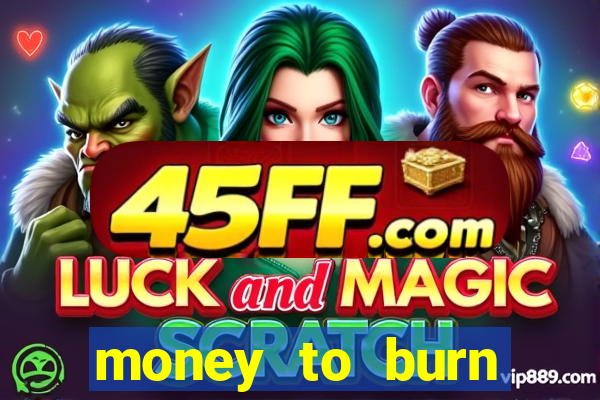 money to burn system pt br